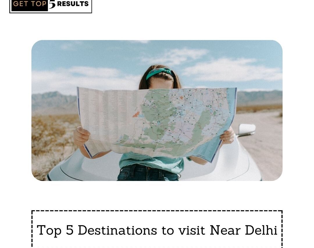 Top 5 Destinations to visit Near Delhi