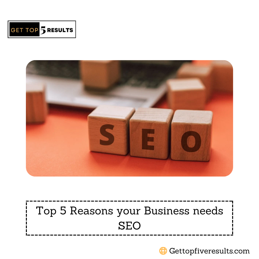 Top 5 Reasons Your Business Needs SEO - Get Top Five Results