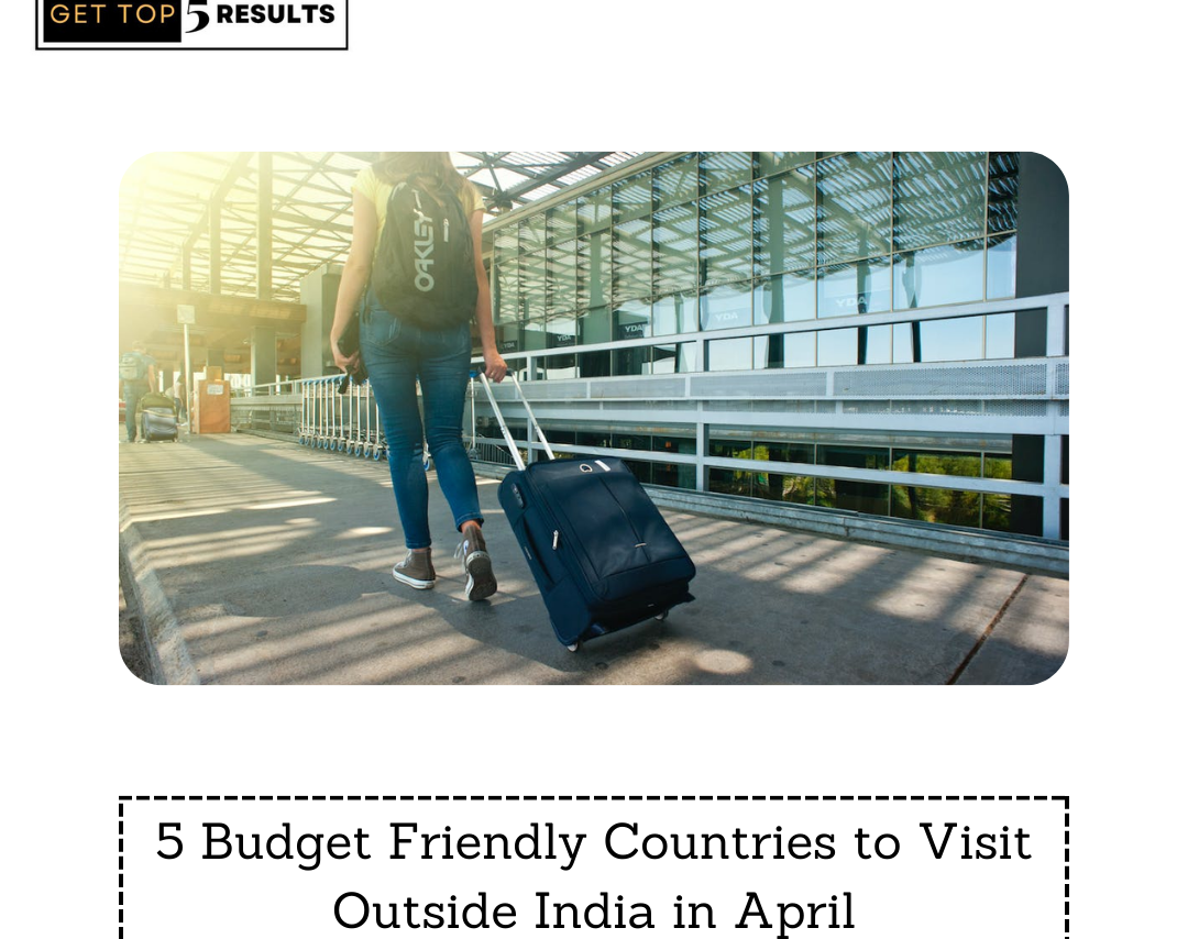 5 Budget Friendly Countries to Visit Outside India in April